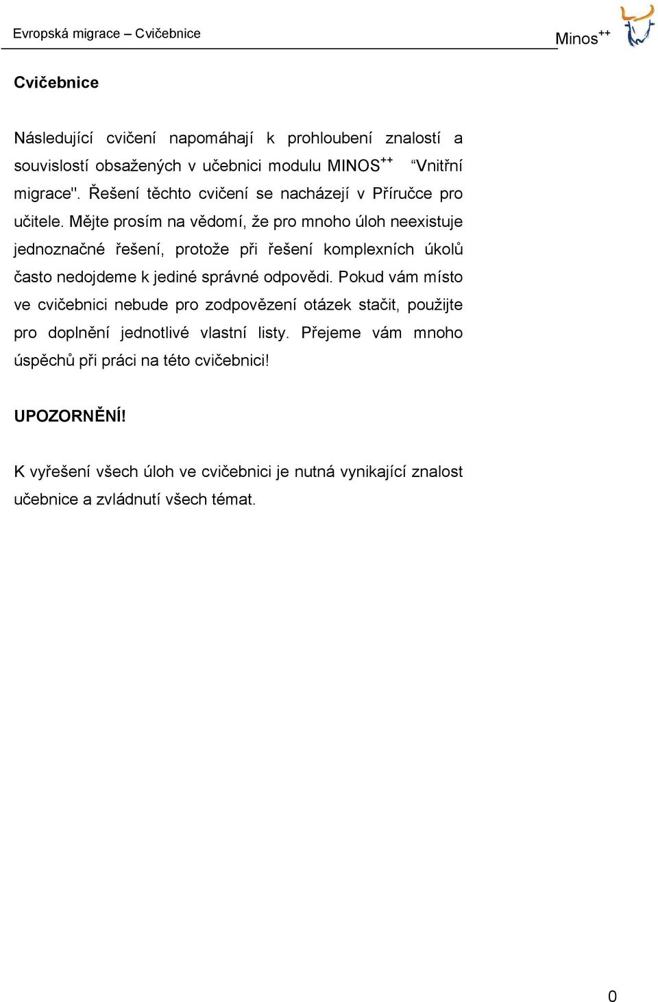 Mějte prosím na vědomí, že pro mnoho úloh neexistuje jednoznačné řešení, protože při řešení komplexních úkolů často nedojdeme k jediné správné odpovědi.