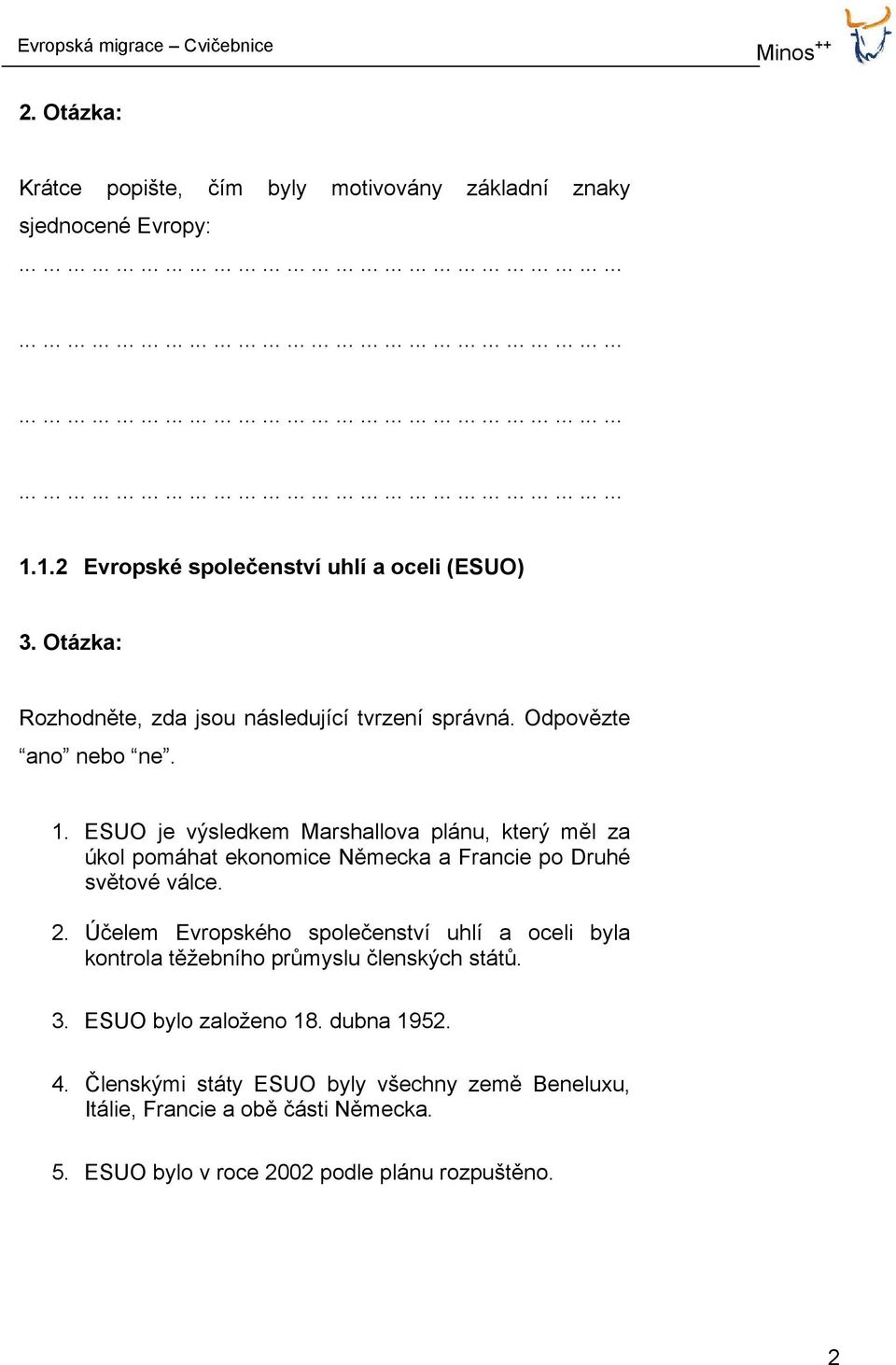 ESUO je výsledkem Marshallova plánu, který měl za úkol pomáhat ekonomice Německa a Francie po Druhé světové válce. 2.