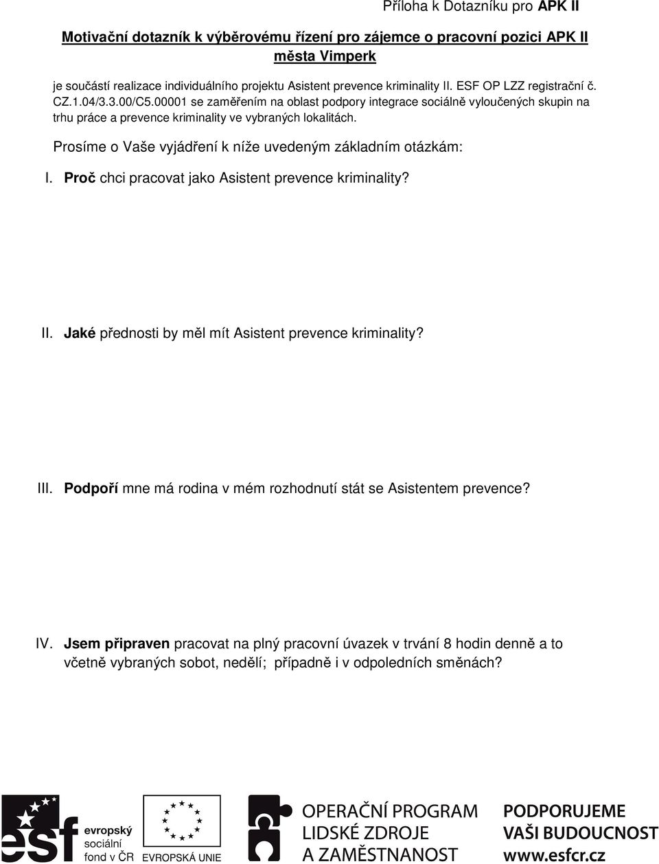 Prosíme o Vaše vyjádení k níže uvedeným základním otázkám: I. Pro chci pracovat jako Asistent prevence kriminality? II. Jaké pednosti by ml mít Asistent prevence kriminality? III.