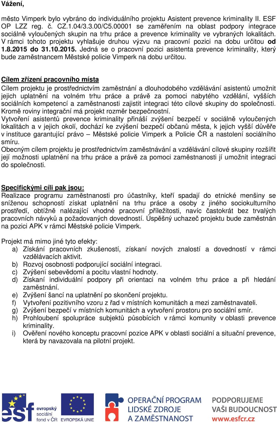 V rámci tohoto projektu vyhlašuje druhou výzvu na pracovní pozici na dobu uritou od 1.8.2015 
