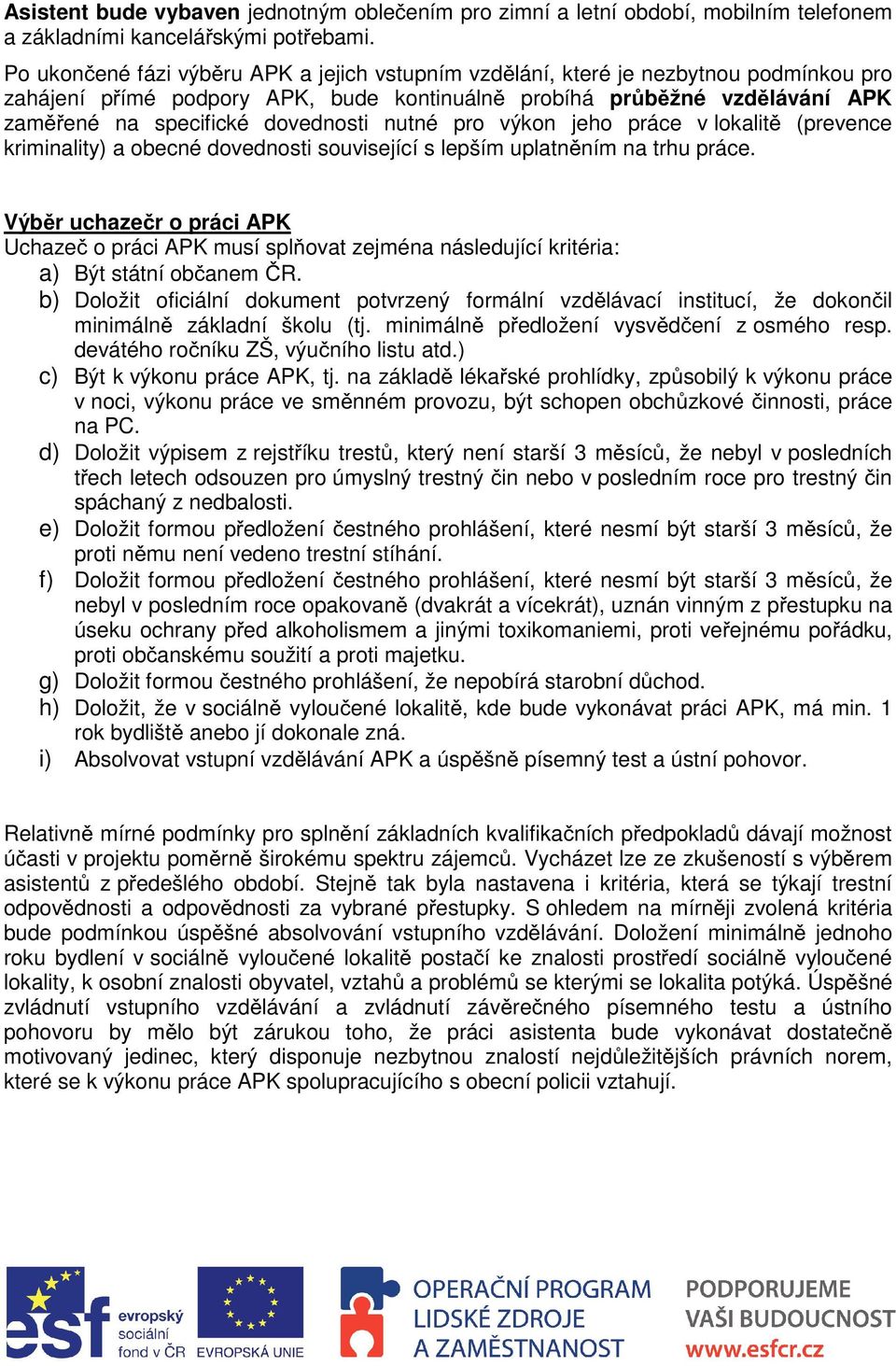 výkon jeho práce v lokalit (prevence kriminality) a obecné dovednosti související s lepším uplatnním na trhu práce.