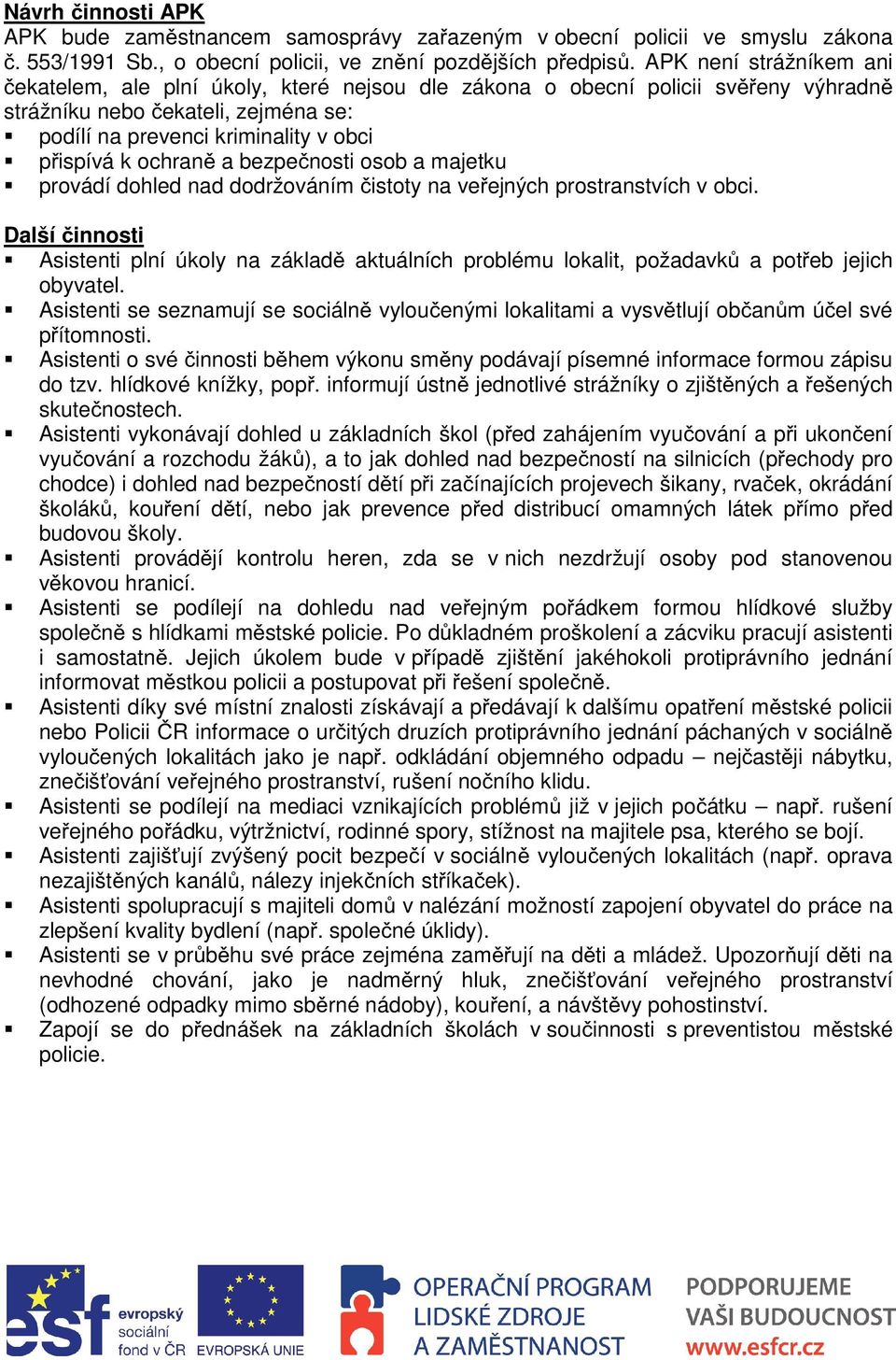 bezpenosti osob a majetku provádí dohled nad dodržováním istoty na veejných prostranstvích v obci.