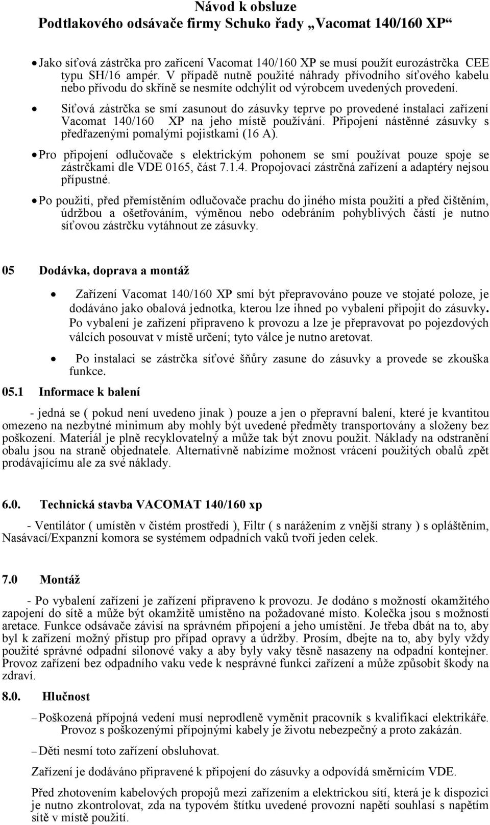 Síťová zástrčka se smí zasunout do zásuvky teprve po provedené instalaci zařízení Vacomat 140/160 XP na jeho místě používání. Připojení nástěnné zásuvky s předřazenými pomalými pojistkami (16 A).