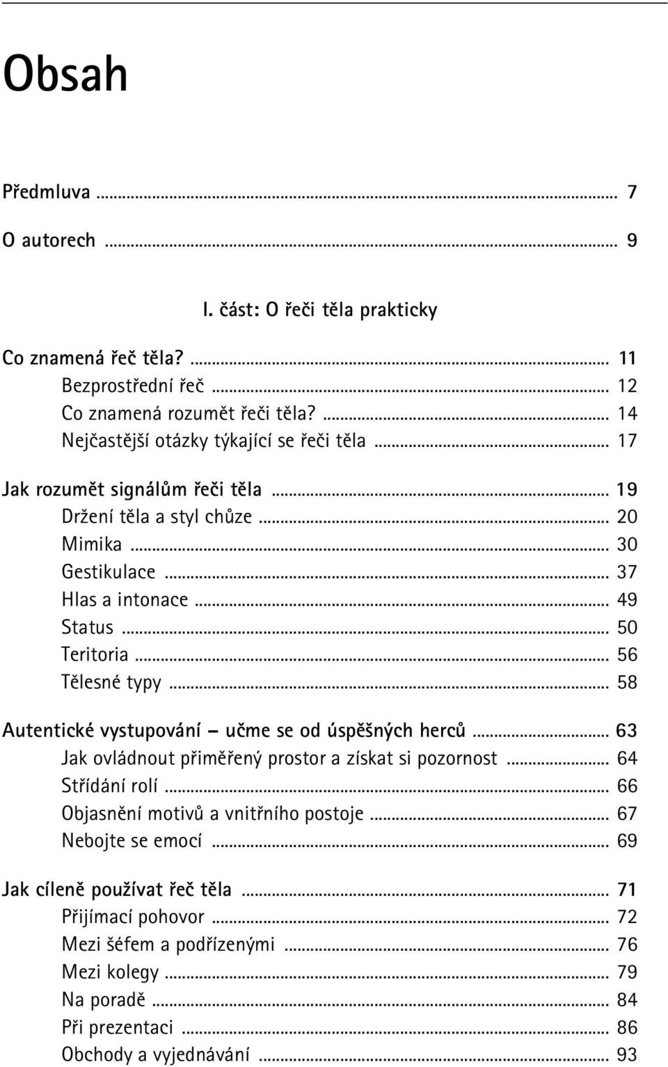 .. 50 Teritoria... 56 Tělesné typy... 58 Autentické vystupování učme se od úspěšných herců... 63 Jak ovládnout přiměřený prostor a získat si pozornost... 64 Střídání rolí.