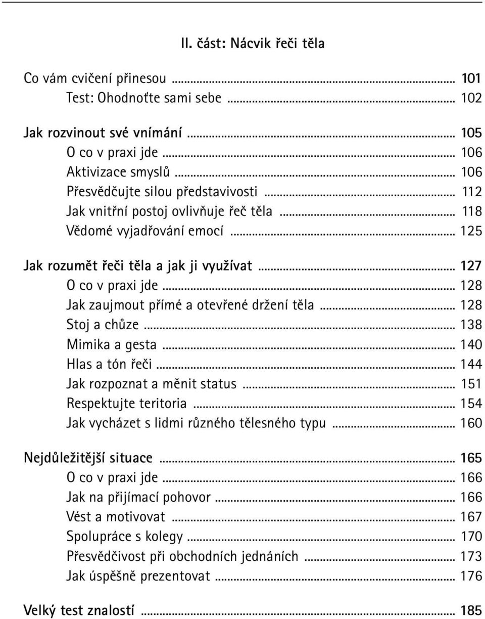 .. 128 Jak zaujmout přímé a otevřené držení těla... 128 Stoj a chůze... 138 Mimika a gesta... 140 Hlas a tón řeči... 144 Jak rozpoznat a měnit status... 151 Respektujte teritoria.