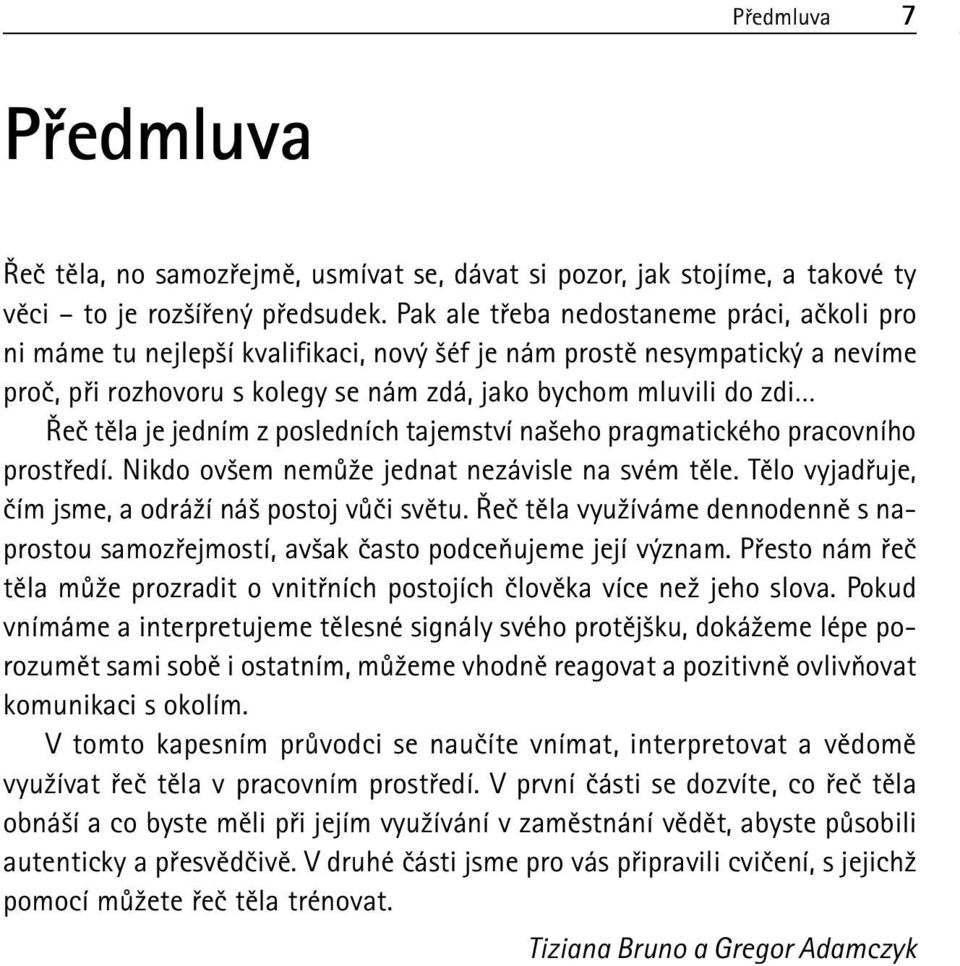 je jedním z posledních tajemství našeho pragmatického pracovního prostředí. Nikdo ovšem nemůže jednat nezávisle na svém těle. Tělo vyjadřuje, čím jsme, a odráží náš postoj vůči světu.