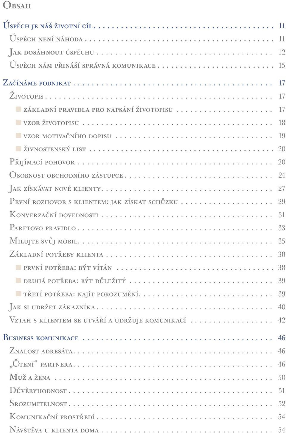 .. 24 Jak získávat nové klienty.... 27 První rozhovor s klientem: jak získat schůzku... 29 Konverzační dovednosti... 31 Paretovo pravidlo... 33 Milujte svůj mobil.... 35 Základní potřeby klienta.