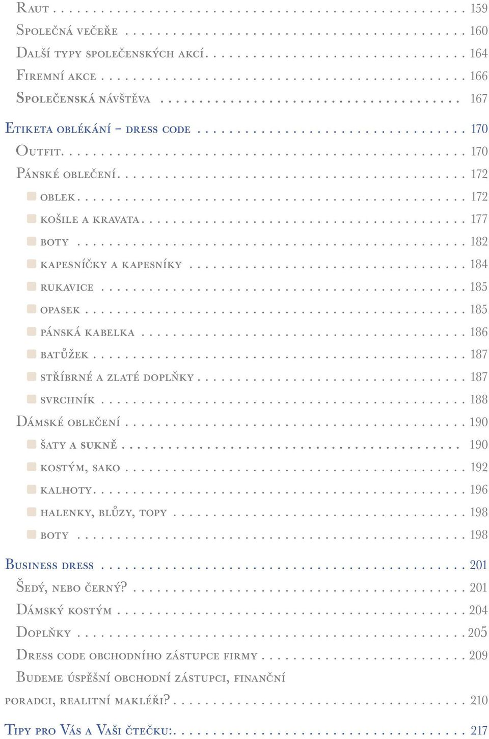 .. 187 stříbrné a zlaté doplňky... 187 svrchník... 188 Dámské oblečení... 190 šaty a sukně... 190 kostým, sako... 192 kalhoty.... 196 halenky, blůzy, topy... 198 boty... 198 Business dress.