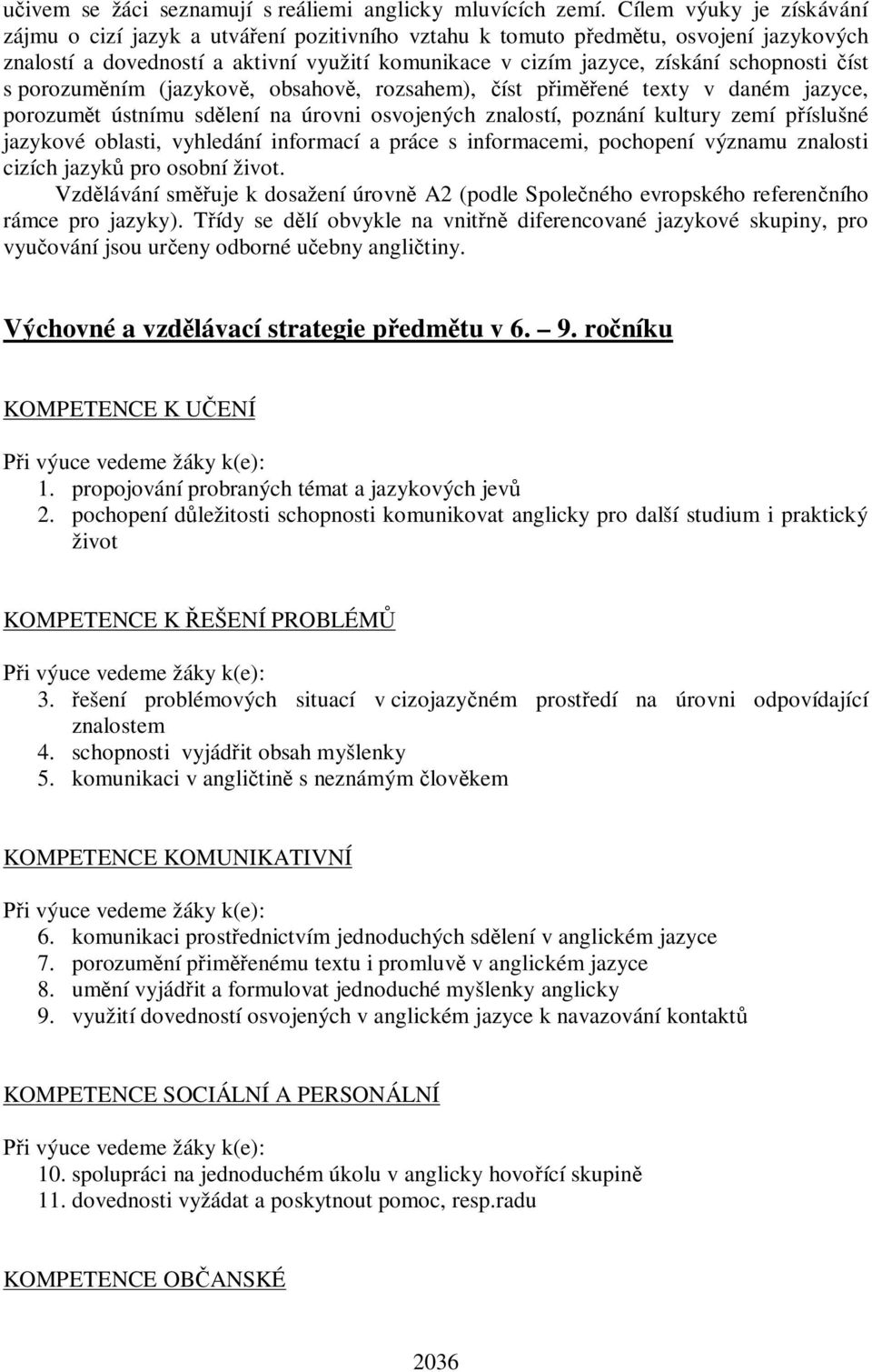 íst s porozum ním (jazykov, obsahov, rozsahem), íst p im ené texty v daném jazyce, porozum t ústnímu sd lení na úrovni osvojených znalostí, poznání kultury zemí p íslušné jazykové oblasti, vyhledání