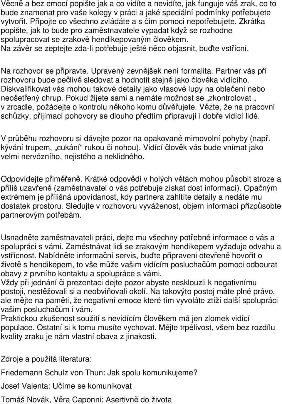 Na závěr se zeptejte zda-li potřebuje ještě něco objasnit, buďte vstřícní. Na rozhovor se připravte. Upravený zevnějšek není formalita.