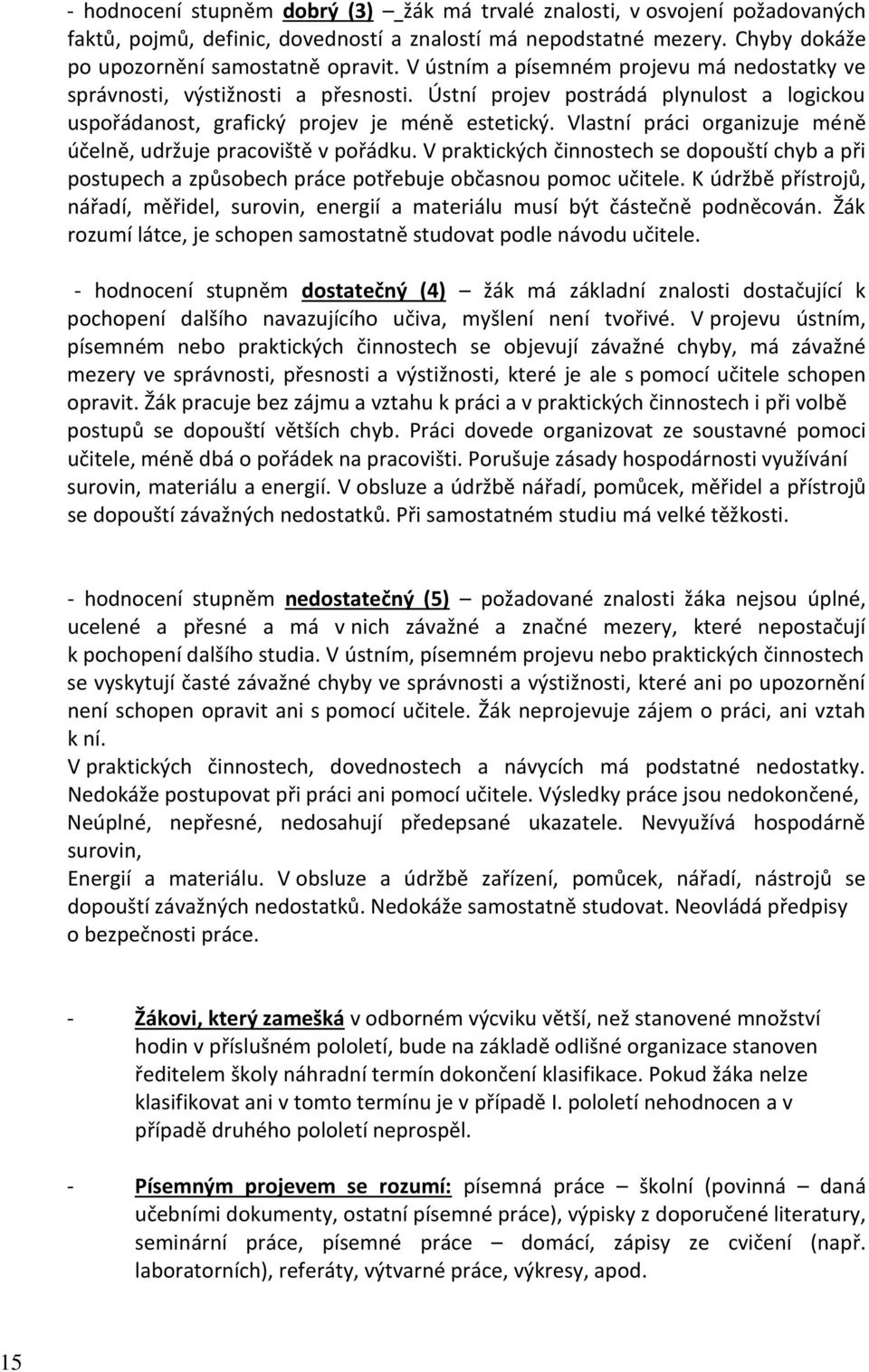 Vlastní práci organizuje méně účelně, udržuje pracoviště v pořádku. V praktických činnostech se dopouští chyb a při postupech a způsobech práce potřebuje občasnou pomoc učitele.