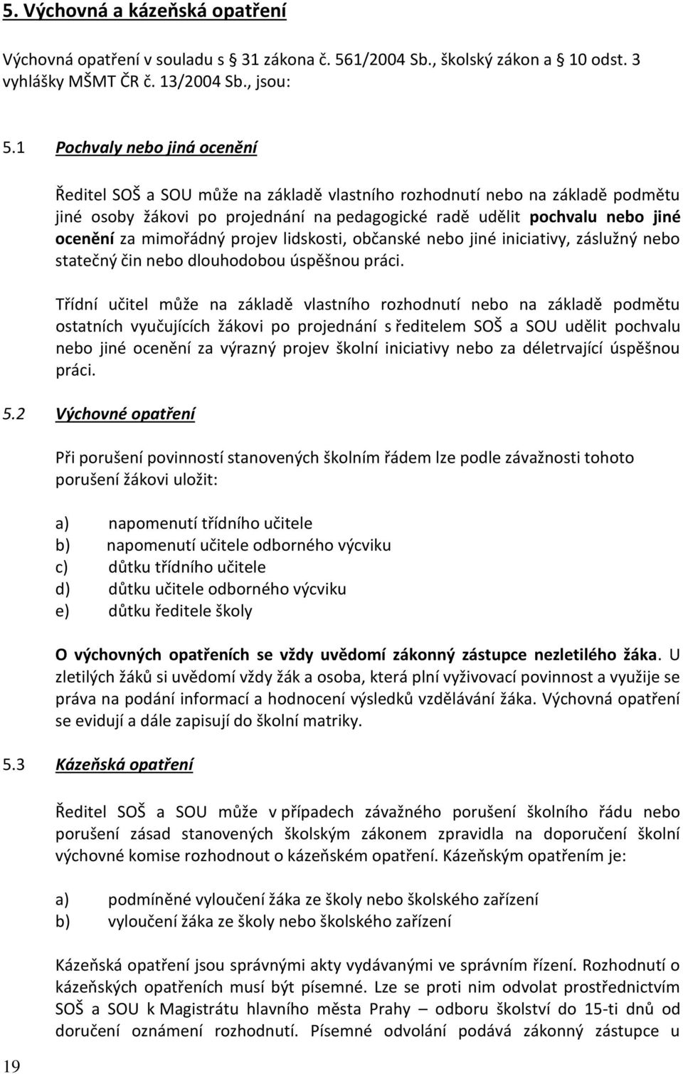 mimořádný projev lidskosti, občanské nebo jiné iniciativy, záslužný nebo statečný čin nebo dlouhodobou úspěšnou práci.