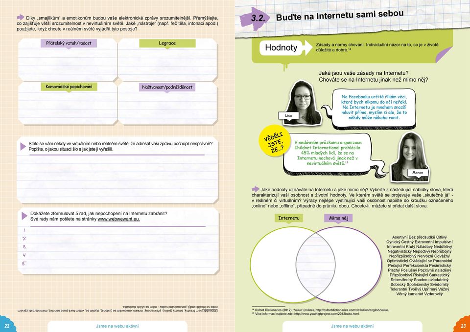 Individuální názor na to, co je v životě důležité a dobré. 4 Kamarádské popichování Naštvanost/podrážděnost Jaké jsou vaše zásady na Internetu? Chováte se na Internetu jinak než mimo něj?