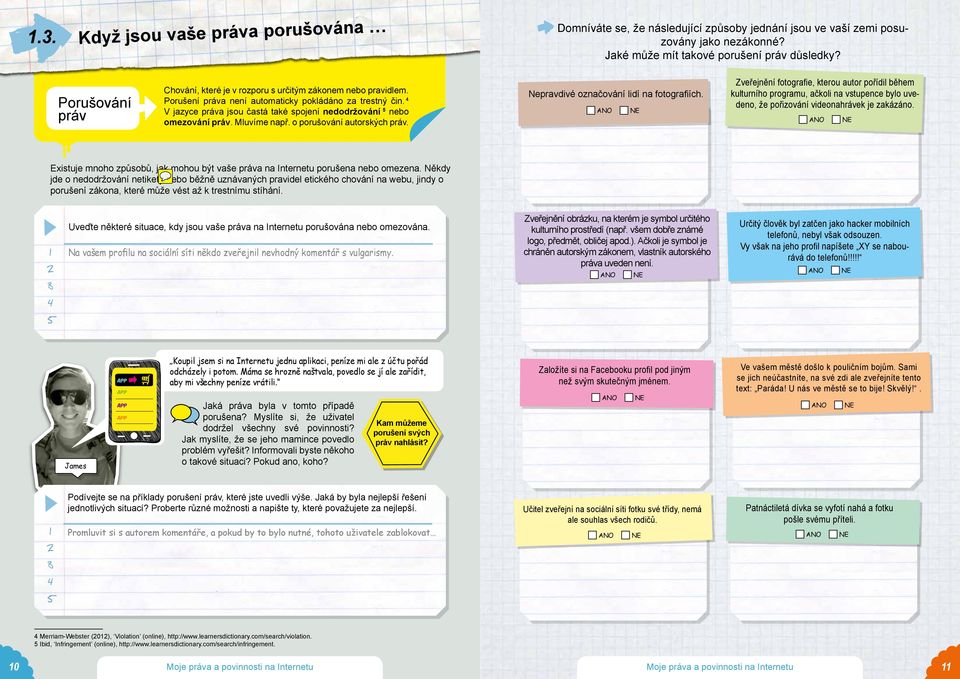 4 V jazyce práva jsou častá také spojení nedodržování 5 nebo omezování práv. Mluvíme např. o porušování autorských práv. Nepravdivé označování lidí na fotografiích.