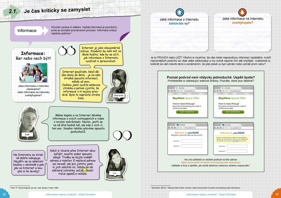 Studenti by měli mít ve škole hodiny, kde by se učili, jak informace z Internetu využívat a zpracovávat. Je to PRAVDA nebo LEŽ? Všichni si myslíme, že nás nikdo nepravdivou informací neoblafne.