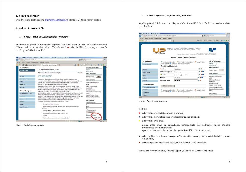 krok vstup do Registračního formuláře Přispívání na portál je podmíněno registrací uživatele. Není to však nic komplikovaného. Níže na stránce se nachází odkaz Vytvořit účet ( obr. 1).