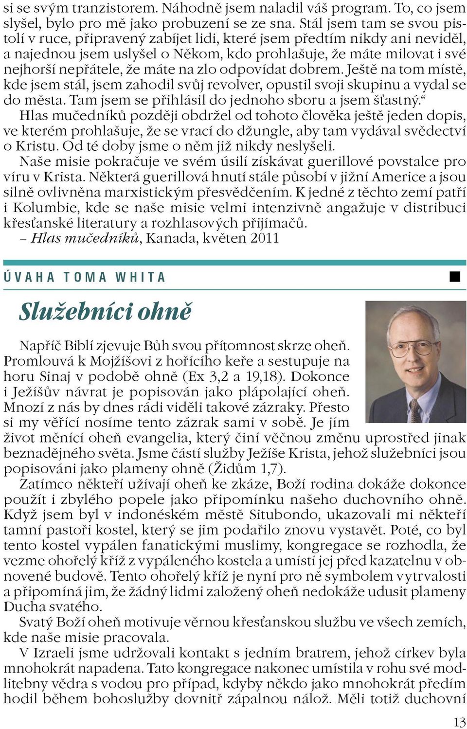 na zlo odpovídat dobrem. Ještì na tom místì, kde jsem stál, jsem zahodil svùj revolver, opustil svoji skupinu a vydal se do mìsta. Tam jsem se pøihlásil do jednoho sbo ru a jsem šastný.