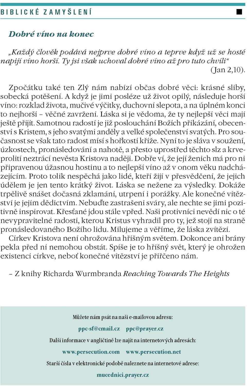 A kdy je jimi posléze u ivot opilý, následuje horší víno: rozklad ivota, muèivé výèitky, duchovní slepota, a na úplném konci to nejhorší vìèné zavrení.