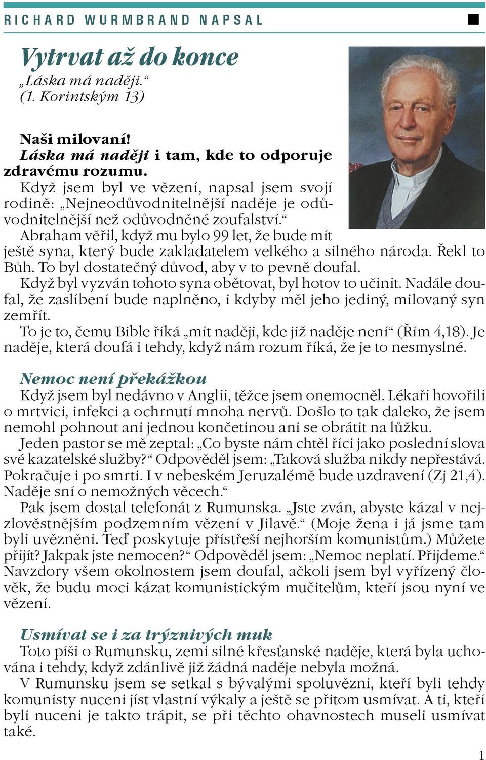 Abraham vìøil, kdy mu bylo 99 let, e bude mít ještì syna, který bude zakladatelem velkého a silného národa. Øekl to Bùh. To byl dostateèný dùvod, aby v to pevnì doufal.