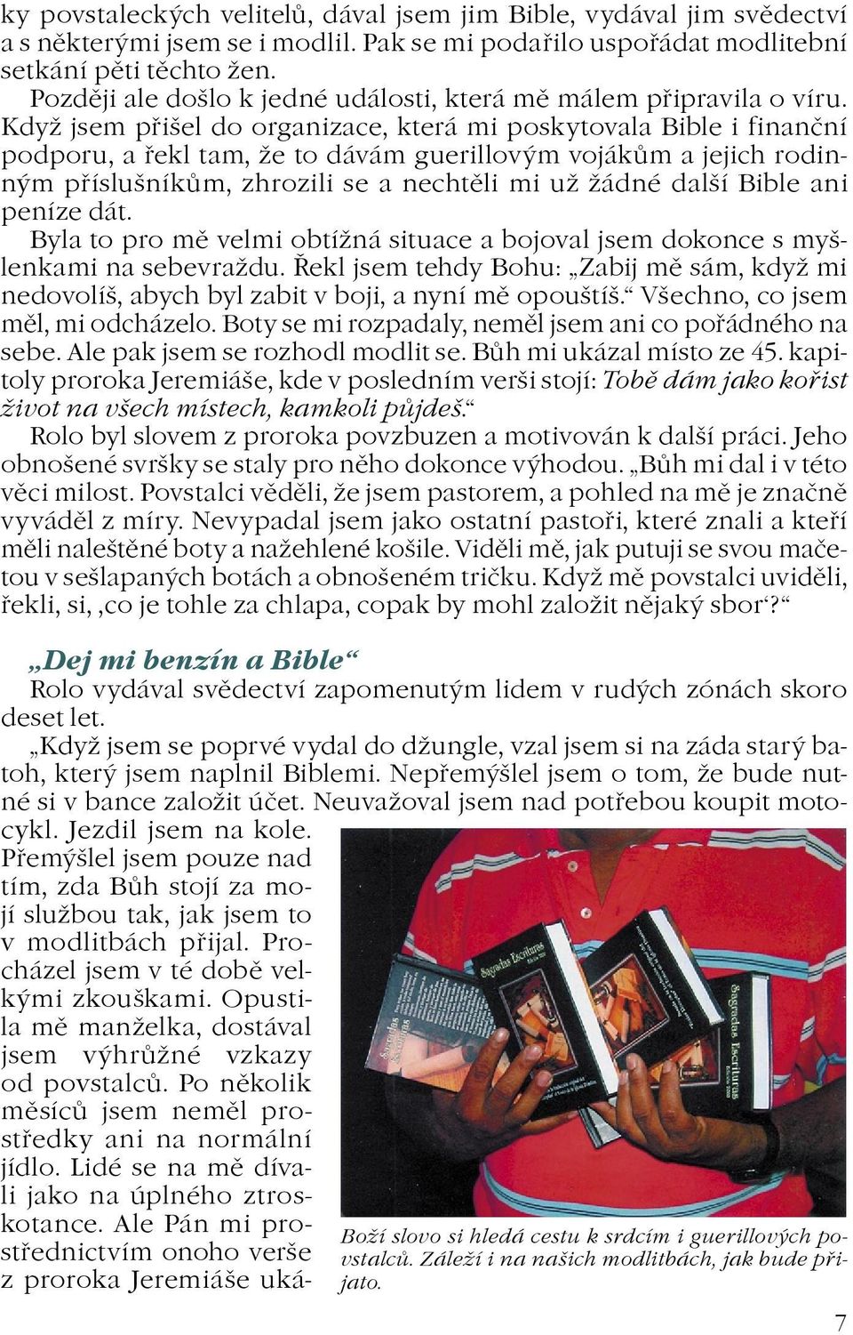 Kdy jsem pøišel do organizace, která mi poskytovala Bible i finanèní podporu, a øekl tam, e to dávám guerillovým vojákùm a jejich rodinným pøísluš níkùm, zhrozili se a nechtìli mi u ádné další Bible