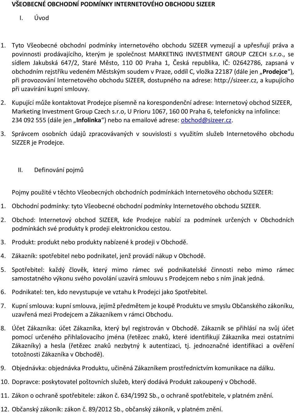 647/2, Staré Město, 110 00 Praha 1, Česká republika, IČ: 02642786, zapsaná v obchodním rejstříku vedeném Městským soudem v Praze, oddíl C, vložka 22187 (dále jen Prodejce ), při provozování