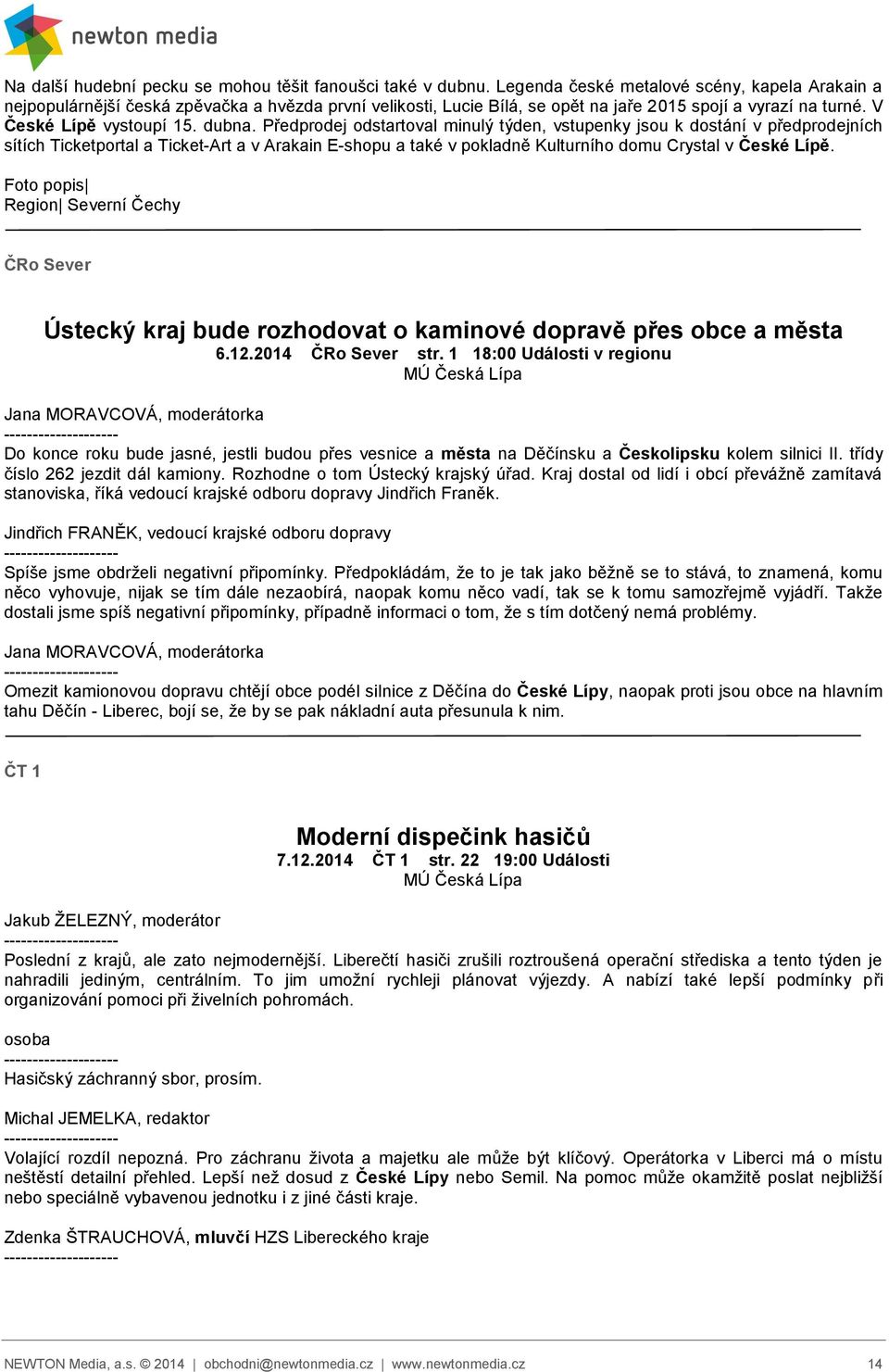 Předprodej odstartoval minulý týden, vstupenky jsou k dostání v předprodejních sítích Ticketportal a Ticket Art a v Arakain E shopu a také v pokladně Kulturního domu Crystal v České Lípě.