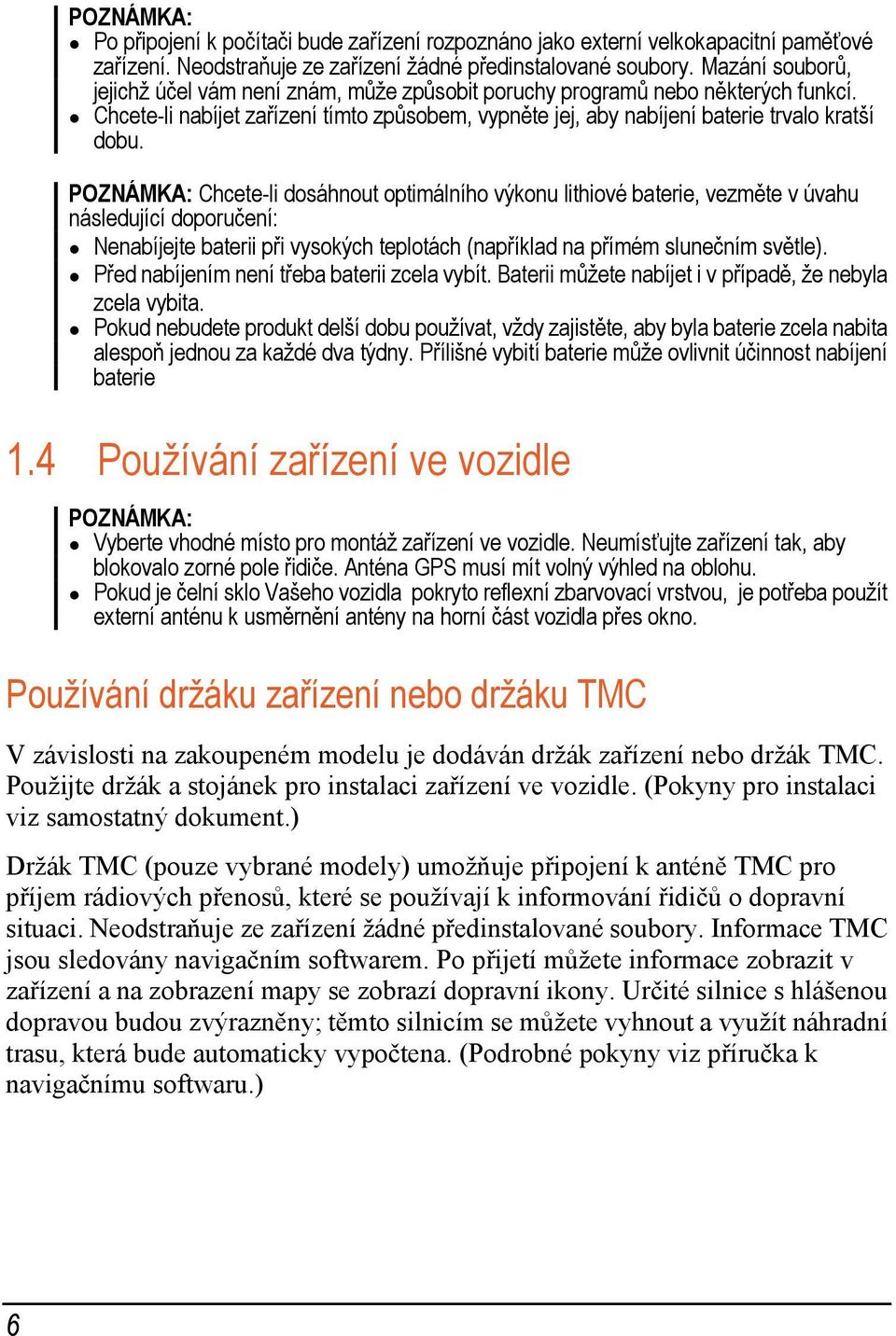 POZNÁMKA: Chcete-li dosáhnout optimálního výkonu lithiové baterie, vezměte v úvahu následující doporučení: Nenabíjejte baterii při vysokých teplotách (například na přímém slunečním světle).