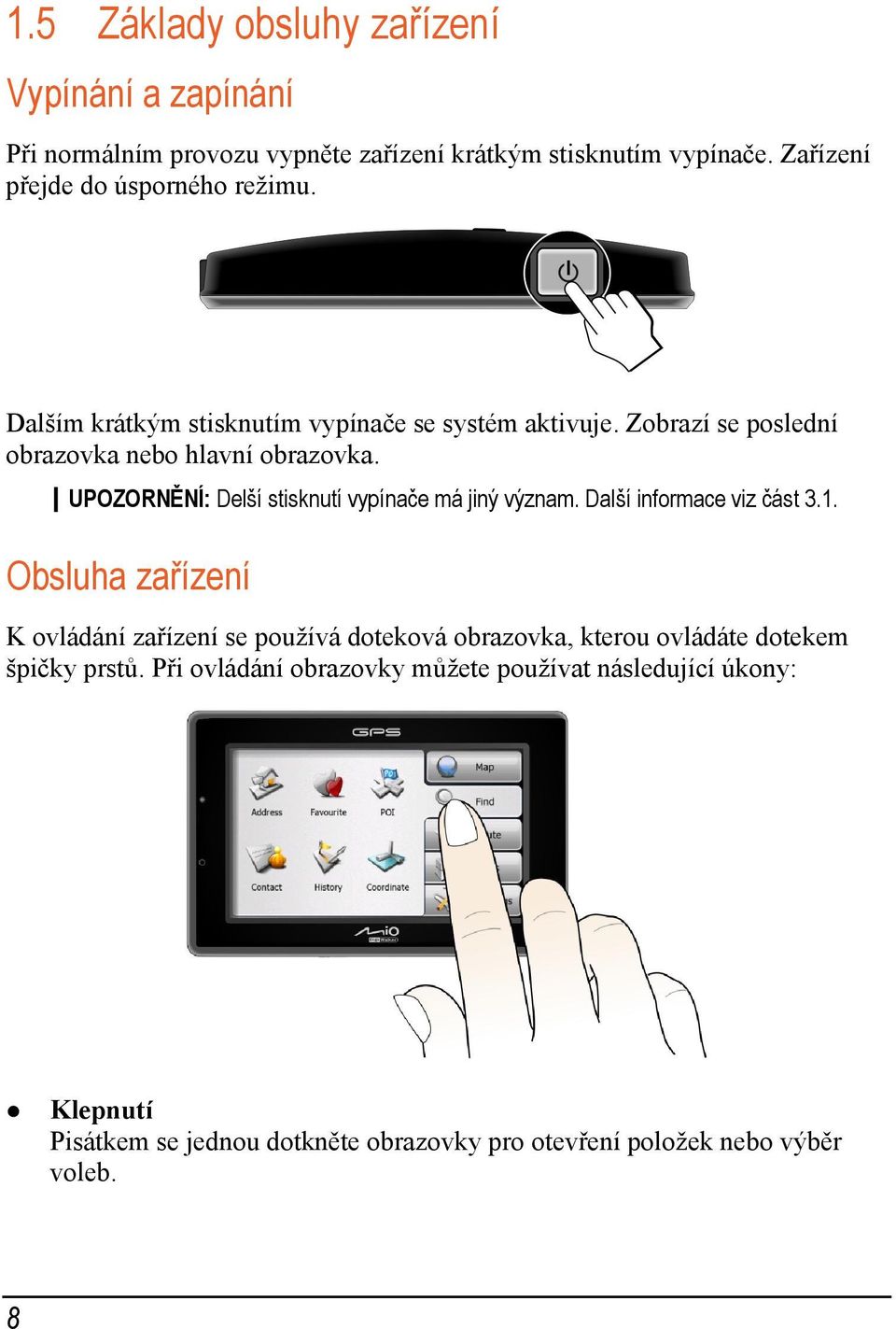 UPOZORNĚNÍ: Delší stisknutí vypínače má jiný význam. Další informace viz část 3.1.