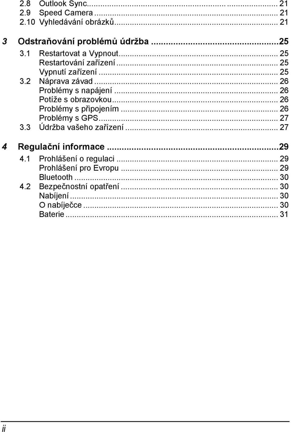 .. 26 Potíže s obrazovkou... 26 Problémy s připojením... 26 Problémy s GPS... 27 3.3 Údržba vašeho zařízení... 27 4 Regulační informace.