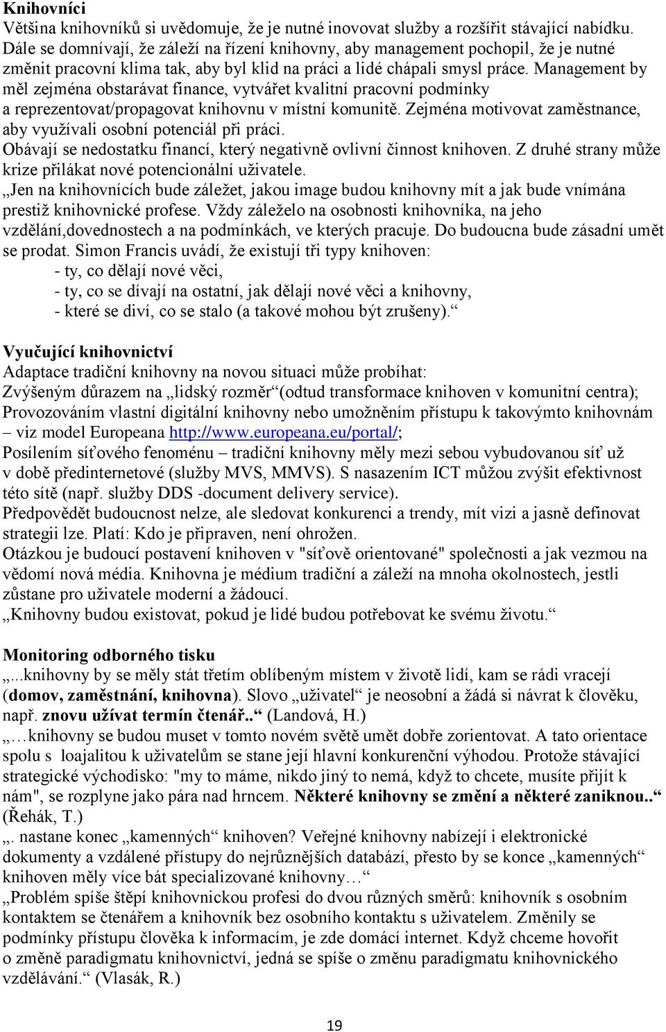 Management by měl zejména obstarávat finance, vytvářet kvalitní pracovní podmínky a reprezentovat/propagovat knihovnu v místní komunitě.