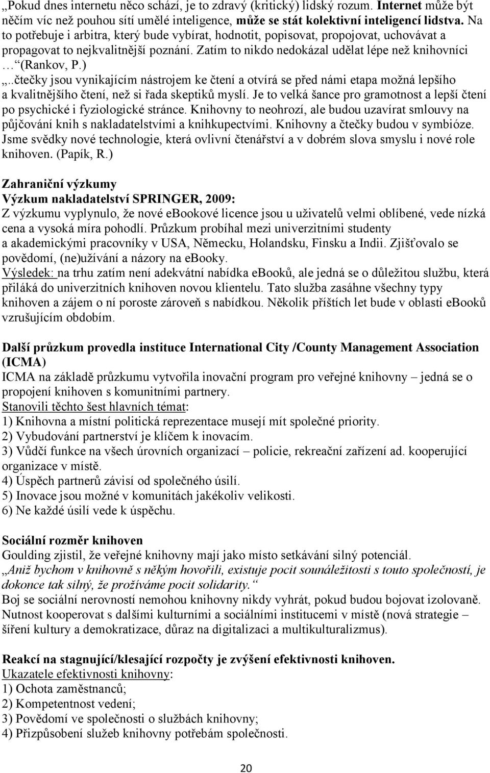 .čtečky jsou vynikajícím nástrojem ke čtení a otvírá se před námi etapa možná lepšího a kvalitnějšího čtení, než si řada skeptiků myslí.