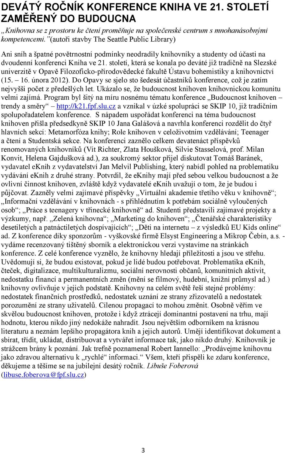 století, která se konala po deváté již tradičně na Slezské univerzitě v Opavě Filozoficko-přírodovědecké fakultě Ústavu bohemistiky a knihovnictví (15. 16. února 2012).