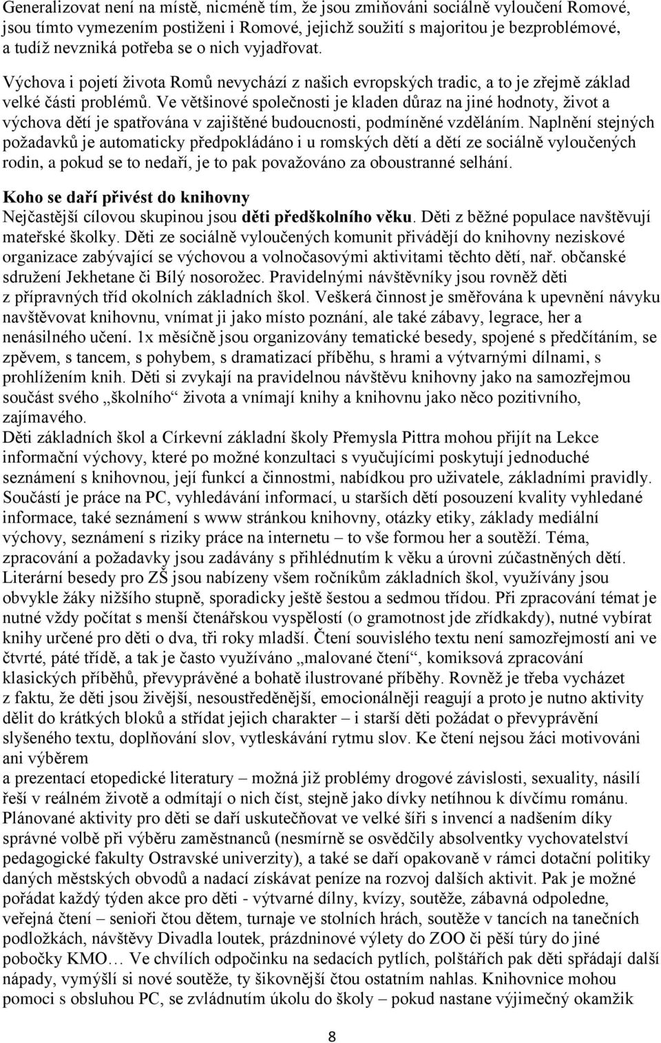 Ve většinové společnosti je kladen důraz na jiné hodnoty, život a výchova dětí je spatřována v zajištěné budoucnosti, podmíněné vzděláním.