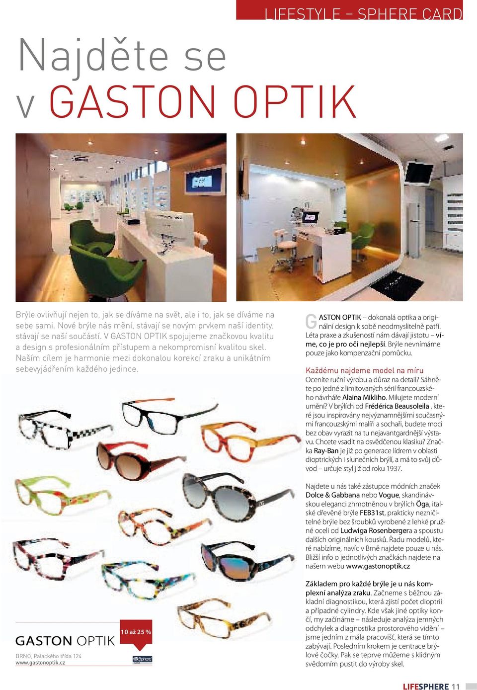 Naším cílem je harmonie mezi dokonalou korekcí zraku a unikátním sebevyjádřením každého jedince. GASTON OPTIK dokonalá optika a originální design k sobě neodmyslitelně patří.