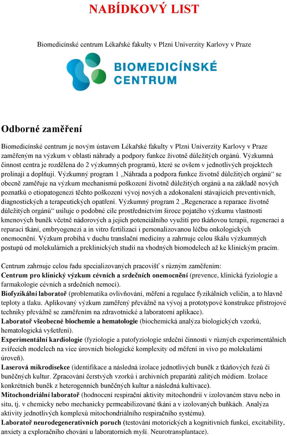 Výzkumná činnost centra je rozdělena do 2 výzkumných programů, které se ovšem v jednotlivých projektech prolínají a doplňují.