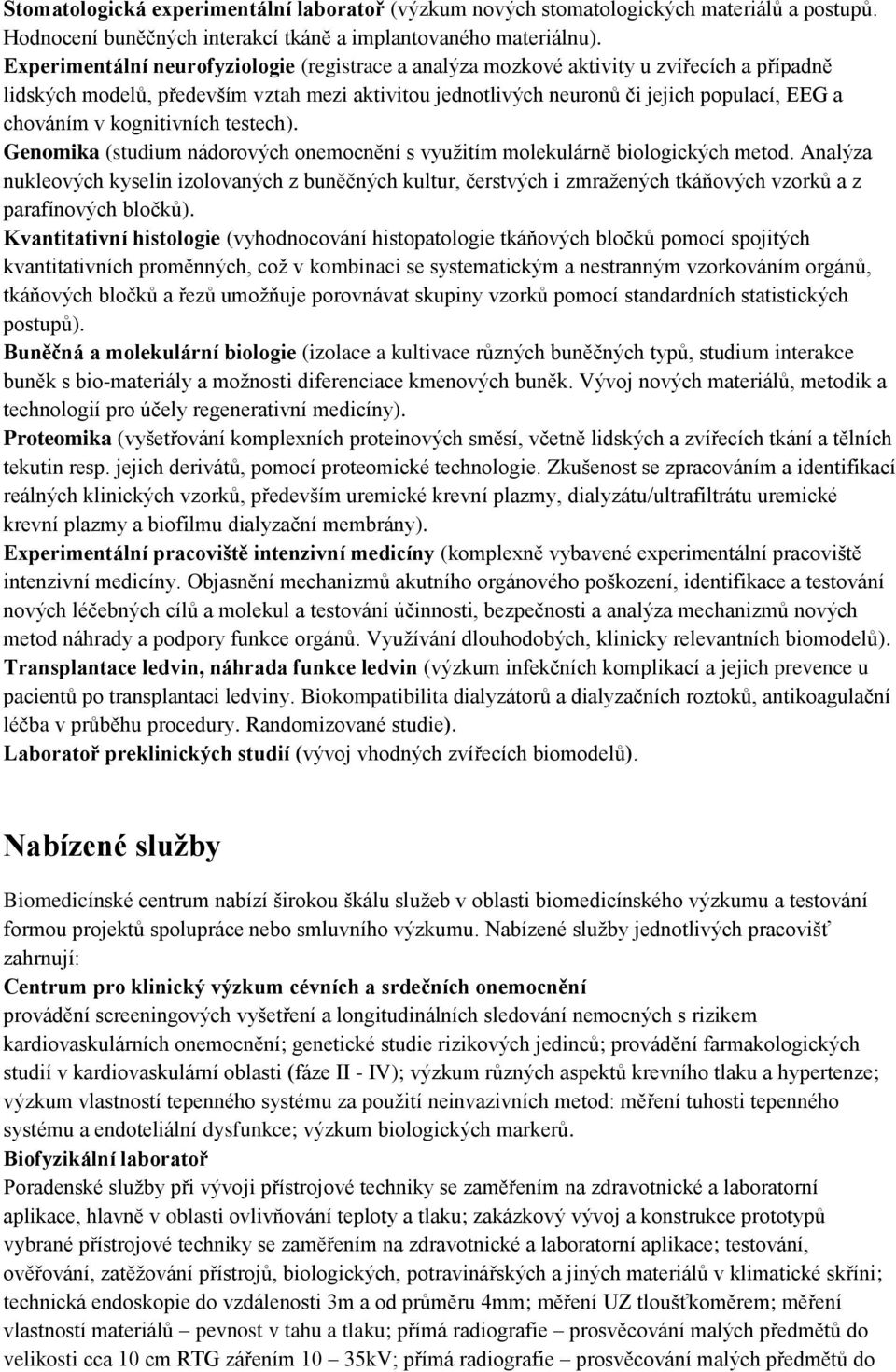 kognitivních testech). Genomika (studium nádorových onemocnění s využitím molekulárně biologických metod.