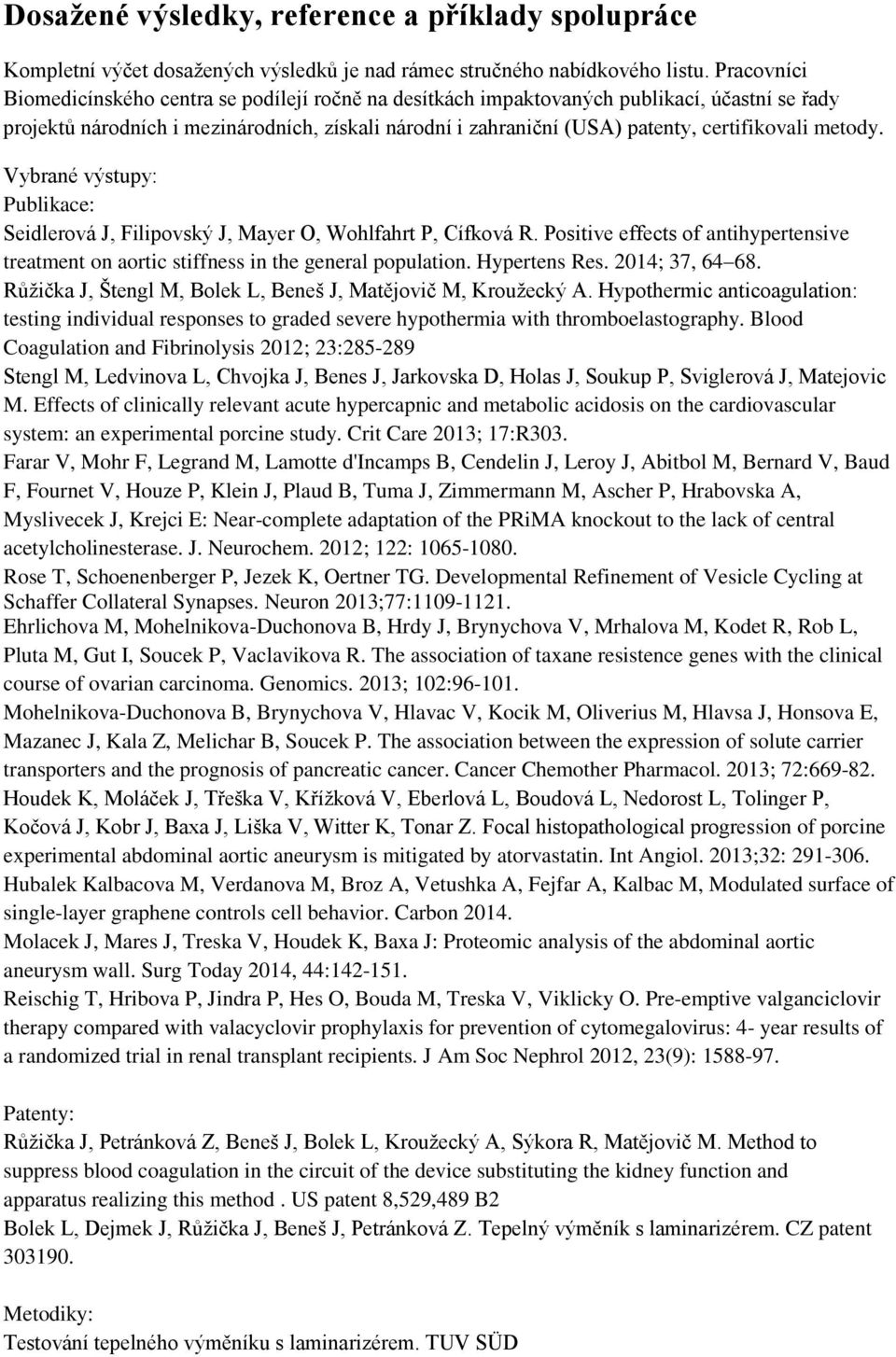 metody. Vybrané výstupy: Publikace: Seidlerová J, Filipovský J, Mayer O, Wohlfahrt P, Cífková R. Positive effects of antihypertensive treatment on aortic stiffness in the general population.