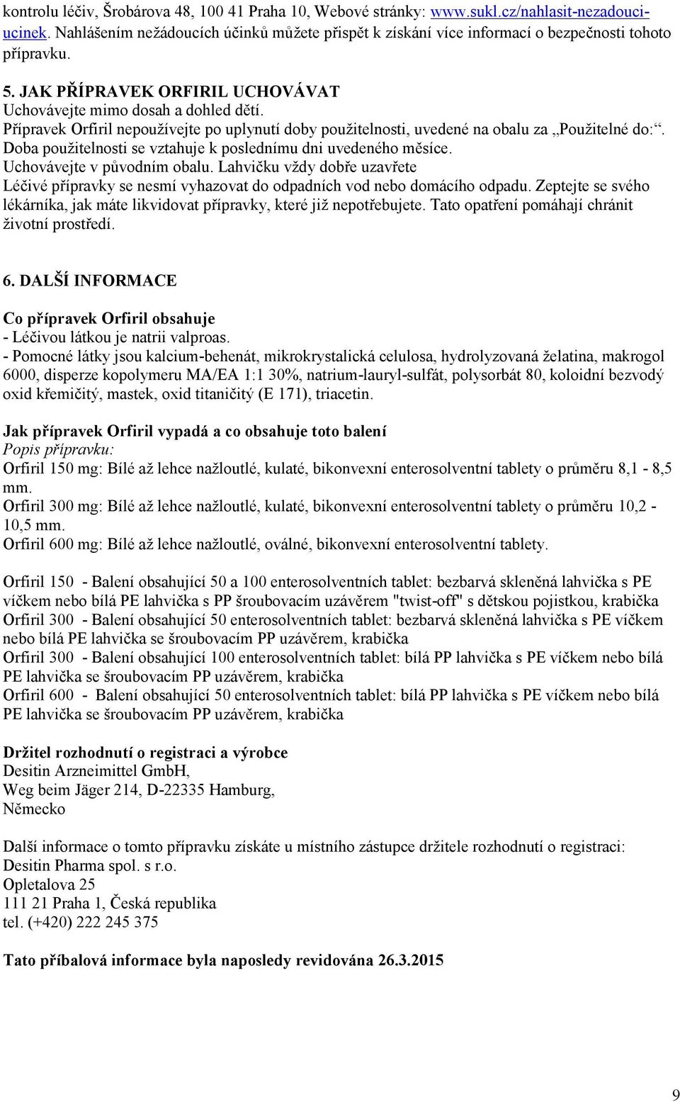 Přípravek Orfiril nepoužívejte po uplynutí doby použitelnosti, uvedené na obalu za Použitelné do:. Doba použitelnosti se vztahuje k poslednímu dni uvedeného měsíce. Uchovávejte v původním obalu.