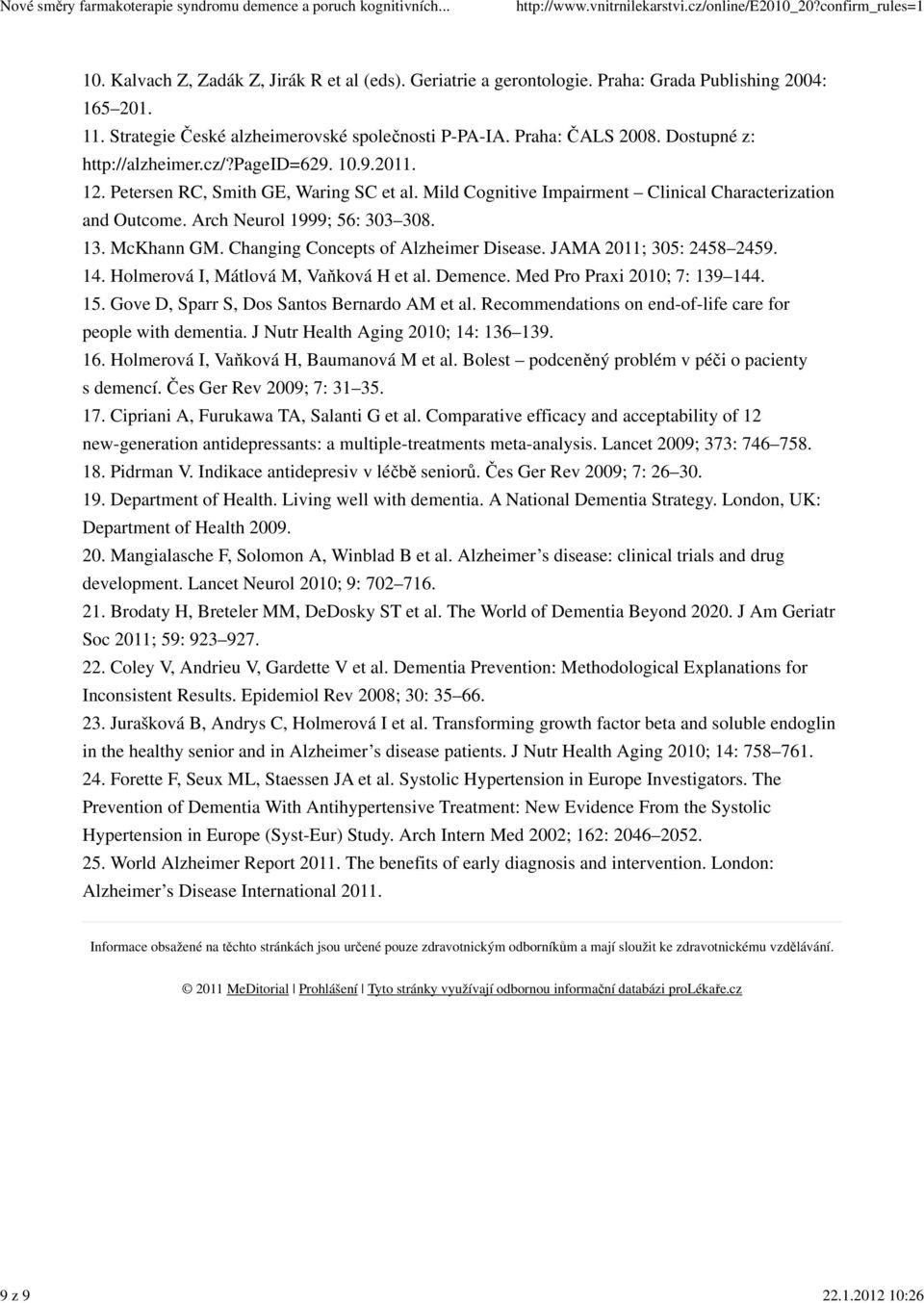 Arch Neurol 1999; 56: 303 308. 13. McKhann GM. Changing Concepts of Alzheimer Disease. JAMA 2011; 305: 2458 2459. 14. Holmerová I, Mátlová M, Vaňková H et al. Demence. Med Pro Praxi 2010; 7: 139 144.