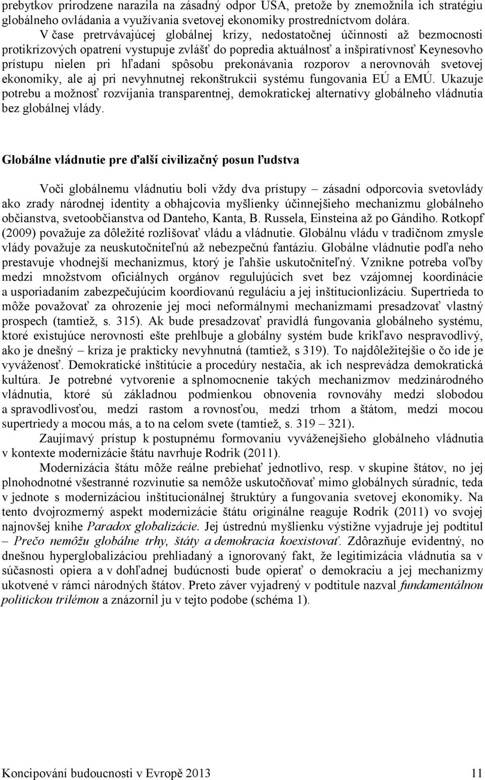 spôsobu prekonávania rozporov a nerovnováh svetovej ekonomiky, ale aj pri nevyhnutnej rekonštrukcii systému fungovania EÚ a EMÚ.