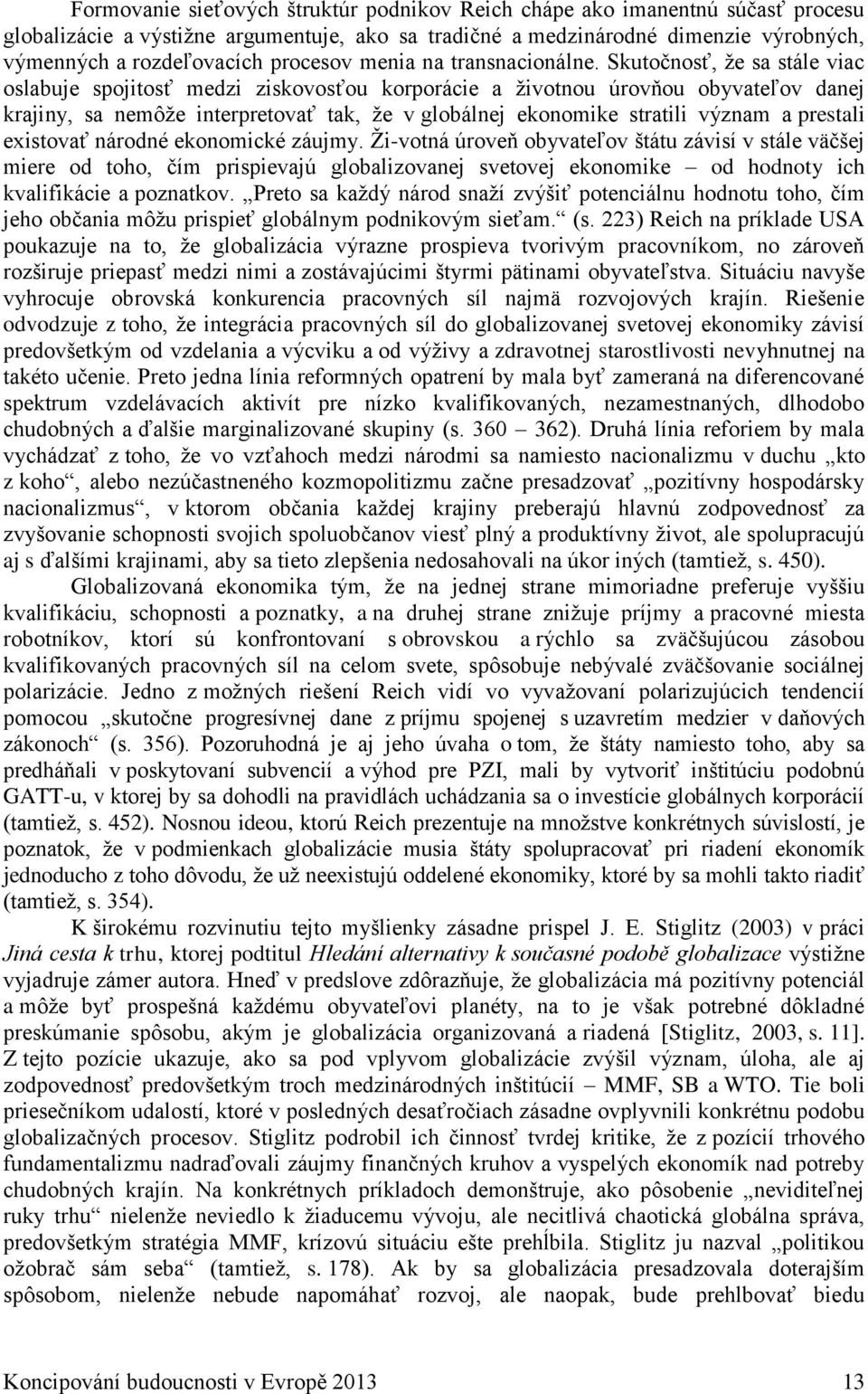 Skutočnosť, že sa stále viac oslabuje spojitosť medzi ziskovosťou korporácie a životnou úrovňou obyvateľov danej krajiny, sa nemôže interpretovať tak, že v globálnej ekonomike stratili význam a