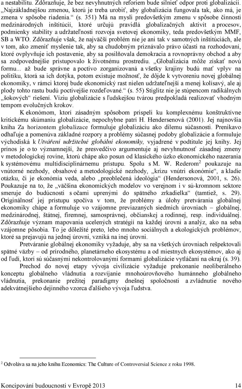 351) Má na mysli predovšetkým zmenu v spôsobe činnosti medzinárodných inštitúcií, ktoré určujú pravidlá globalizačných aktivít a procesov, podmienky stability a udržateľnosti rozvoja svetovej