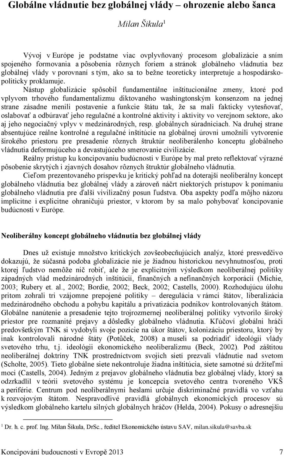 Nástup globalizácie spôsobil fundamentálne inštitucionálne zmeny, ktoré pod vplyvom trhového fundamentalizmu diktovaného washingtonským konsenzom na jednej strane zásadne menili postavenie a funkcie