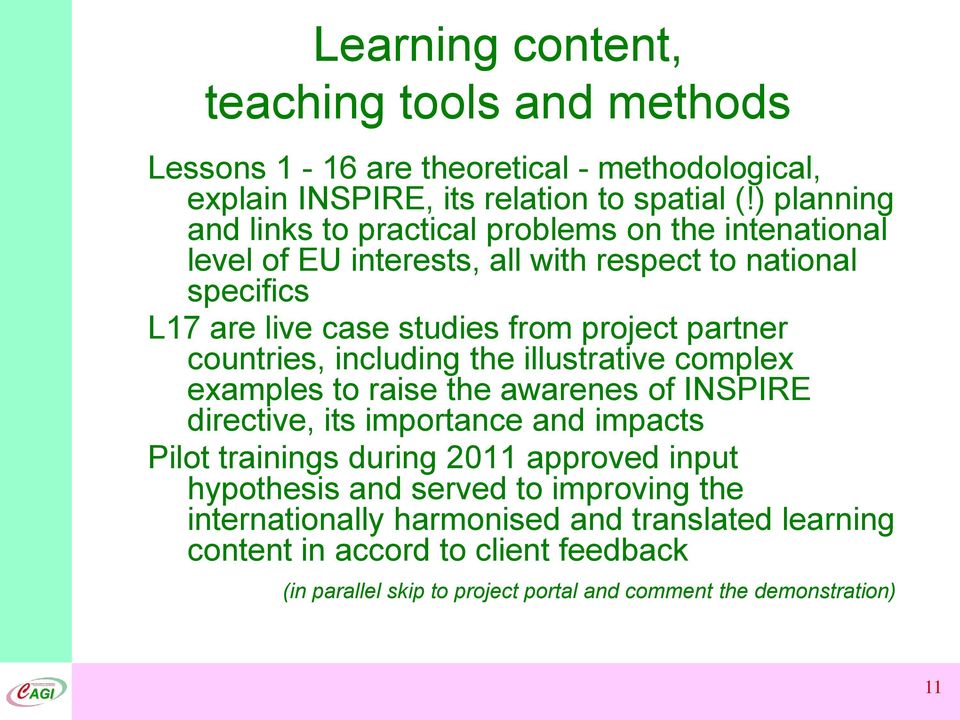 partner countries, including the illustrative complex examples to raise the awarenes of INSPIRE directive, its importance and impacts Pilot trainings during 2011