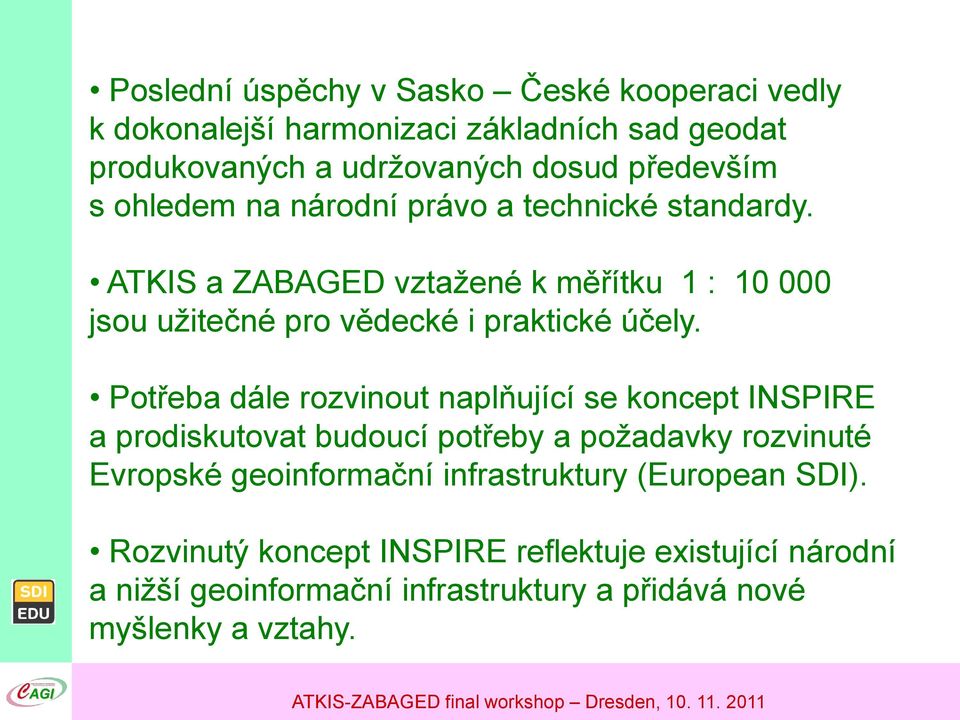 Potřeba dále rozvinout naplňující se koncept INSPIRE a prodiskutovat budoucí potřeby a požadavky rozvinuté Evropské geoinformační infrastruktury (European