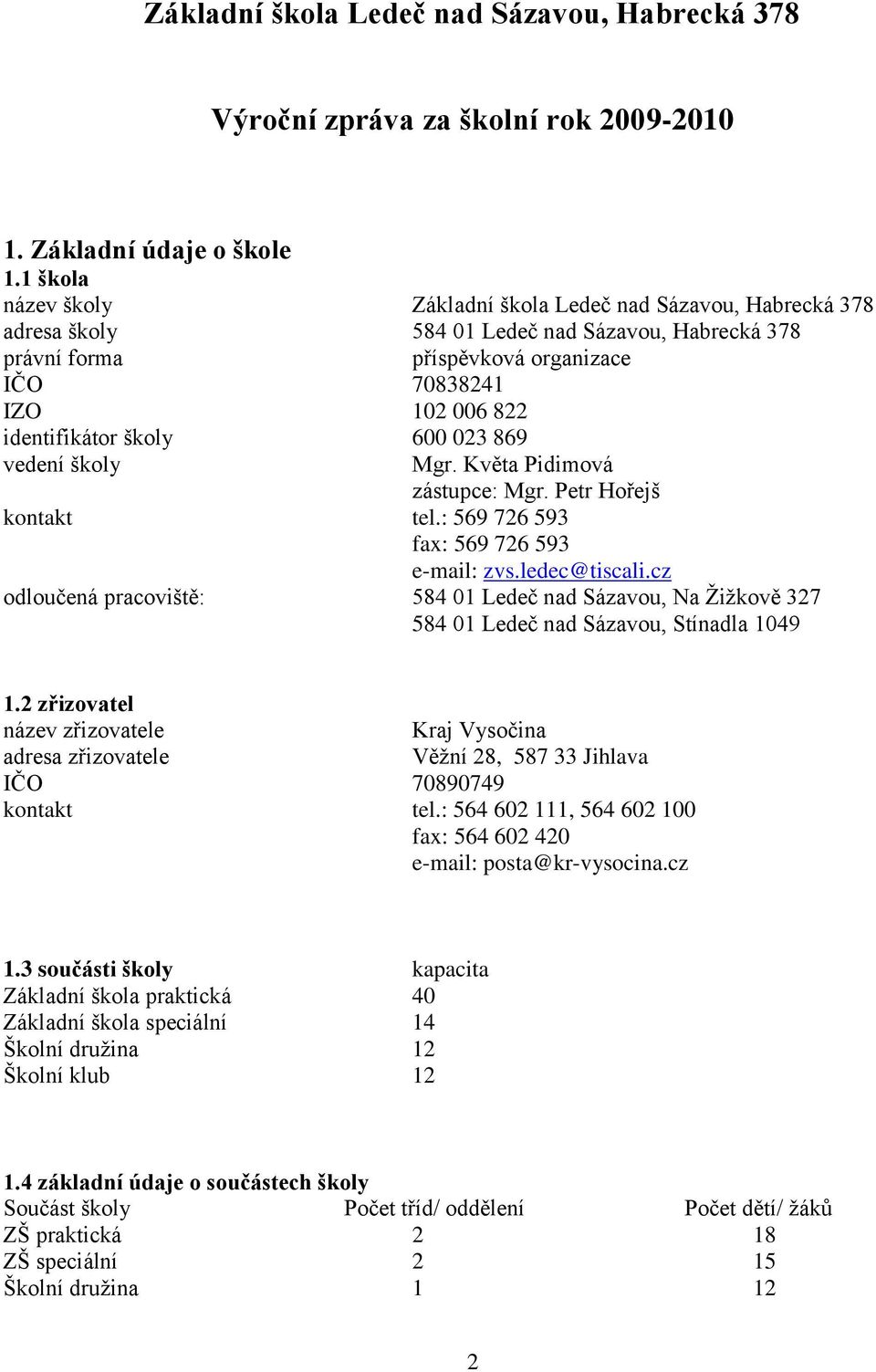 školy 600 023 869 vedení školy Mgr. Květa Pidimová zástupce: Mgr. Petr Hořejš kontakt tel.: 569 726 593 fax: 569 726 593 e-mail: zvs.ledec@tiscali.