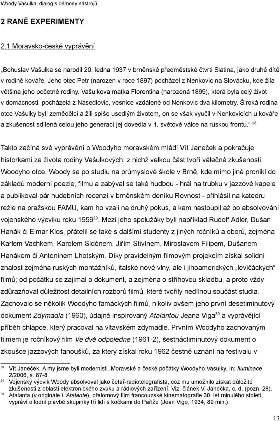 Vašulkova matka Florentina (narozená 1899), která byla celý život v domácnosti, pocházela z Násedlovic, vesnice vzdálené od Nenkovic dva kilometry.