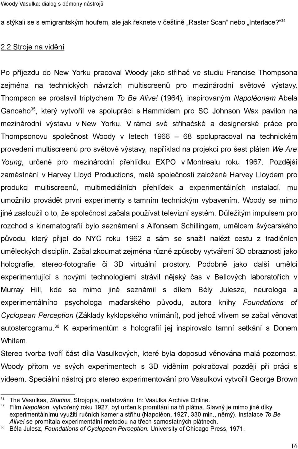 Thompson se proslavil triptychem To Be Alive! (1964), inspirovaným Napoléonem Abela Ganceho 35, který vytvořil ve spolupráci s Hammidem pro SC Johnson Wax pavilon na mezinárodní výstavu v New Yorku.