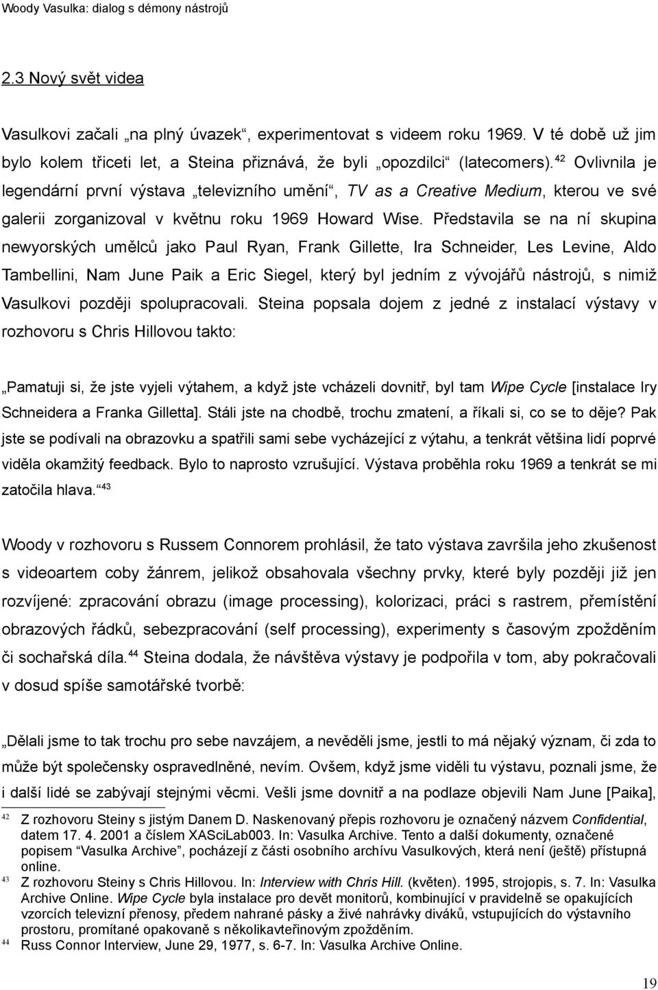 Představila se na ní skupina newyorských umělců jako Paul Ryan, Frank Gillette, Ira Schneider, Les Levine, Aldo Tambellini, Nam June Paik a Eric Siegel, který byl jedním z vývojářů nástrojů, s nimiž