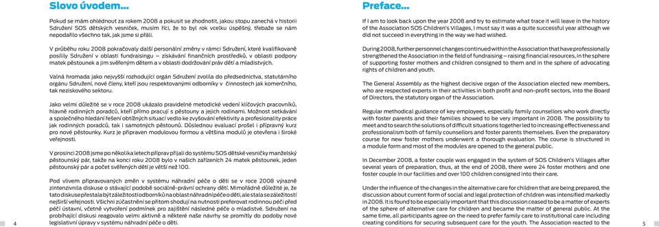 Preface If I am to look back upon the year 2008 and try to estimate what trace it will leave in the history of the Association SOS Children s Villages, I must say it was a quite successful year